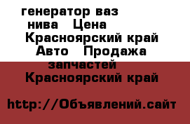 генератор ваз 2101-06, нива › Цена ­ 1 600 - Красноярский край Авто » Продажа запчастей   . Красноярский край